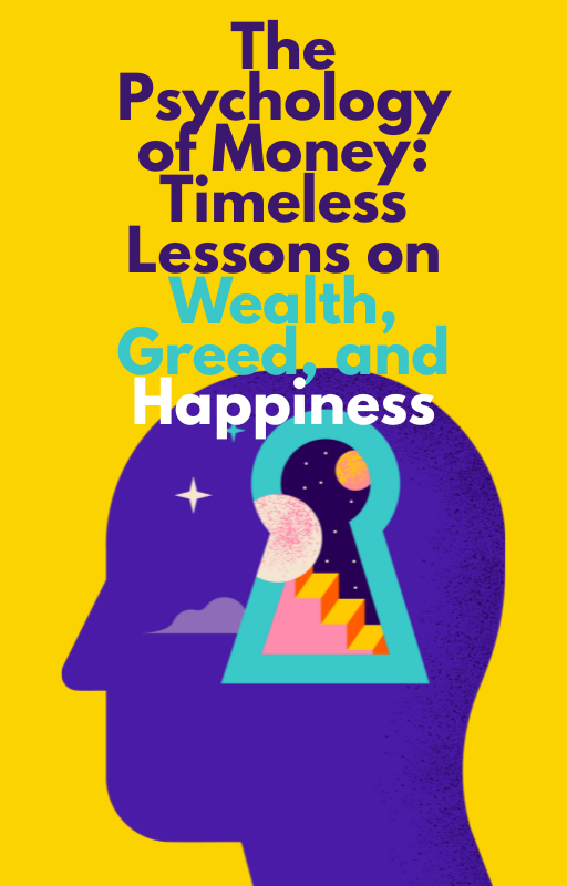 The Psychology of Money: Timeless Lessons on Wealth, Greed, and Happiness